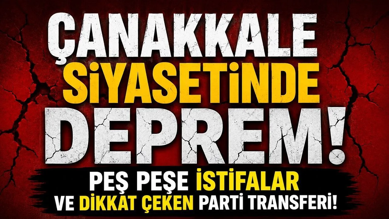 Çanakkale Siyasetinde Sıcak Gelişmeler! İstifalar ve Parti Değişiklikleri