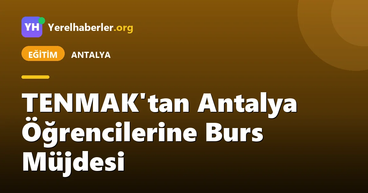 TENMAK'tan Antalya Öğrencilerine Burs Müjdesi