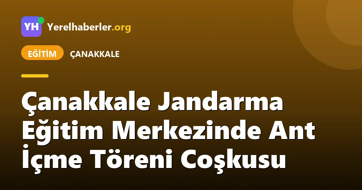 Çanakkale Jandarma Eğitim Merkezinde Ant İçme Töreni Coşkusu