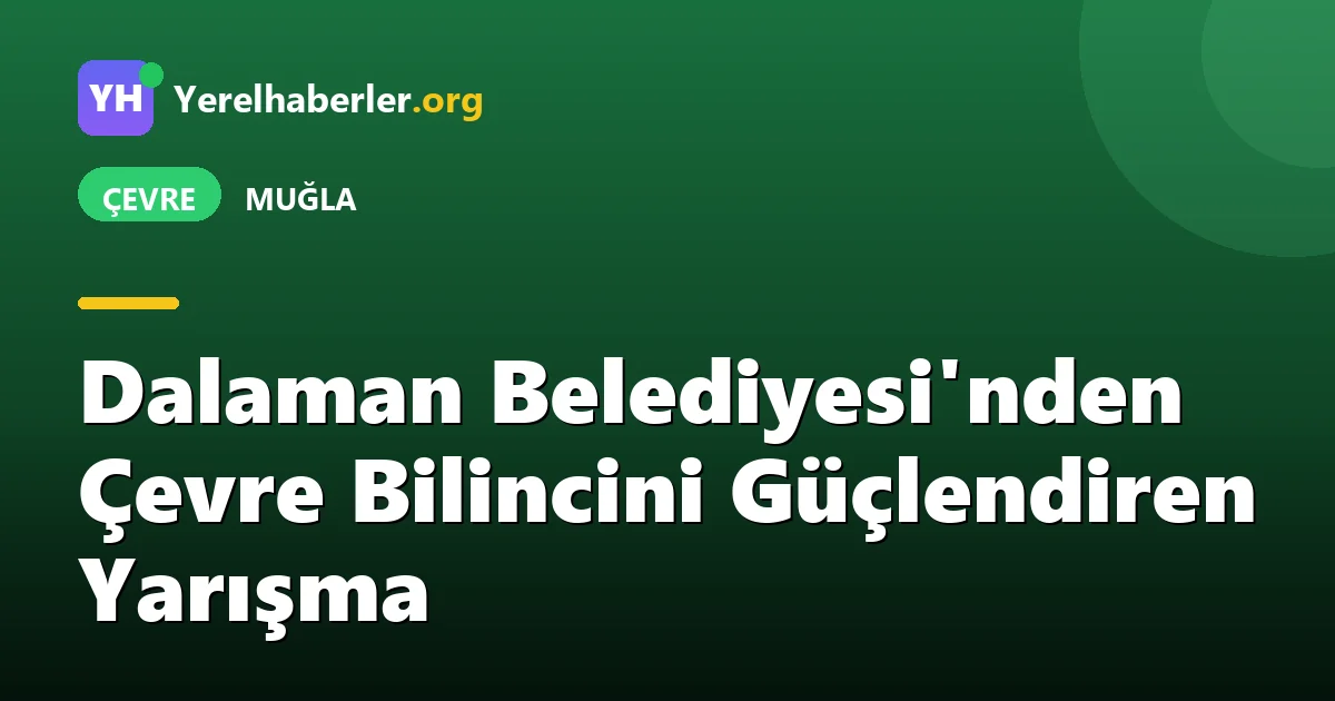 Dalaman Belediyesi'nden Çevre Bilincini Güçlendiren Yarışma