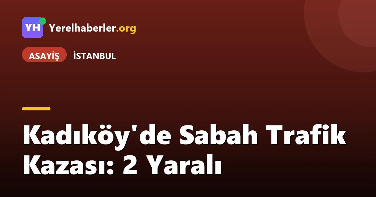 Kadıköy'de Sabah Trafik Kazası: 2 Yaralı