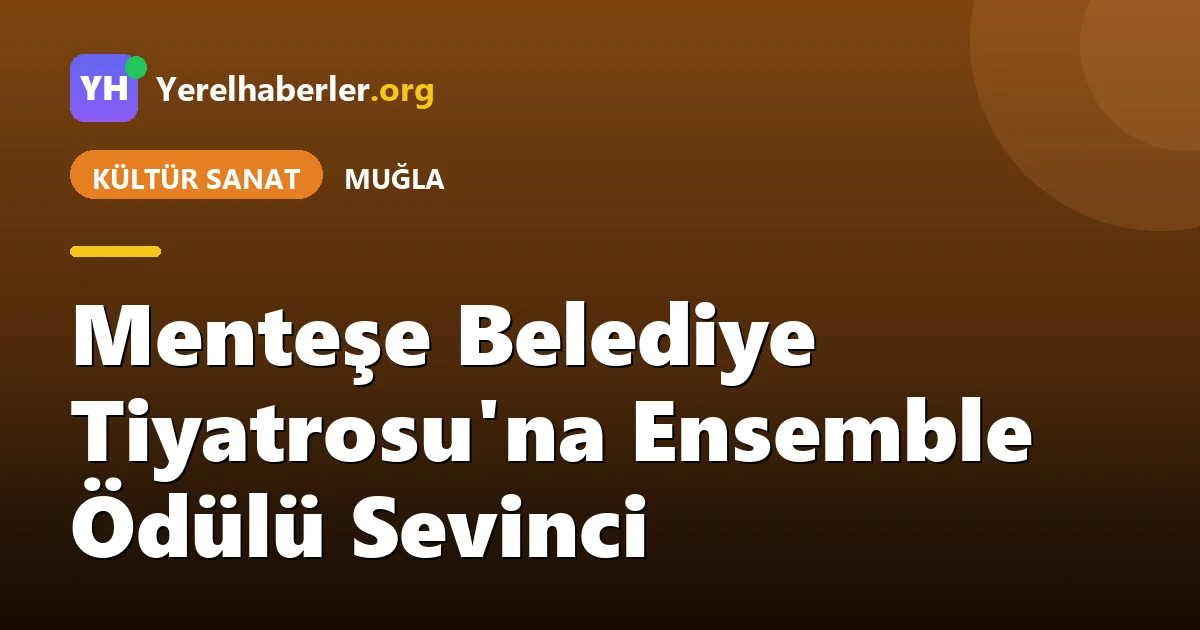 Menteşe Belediye Tiyatrosu'na Ensemble Ödülü Sevinci