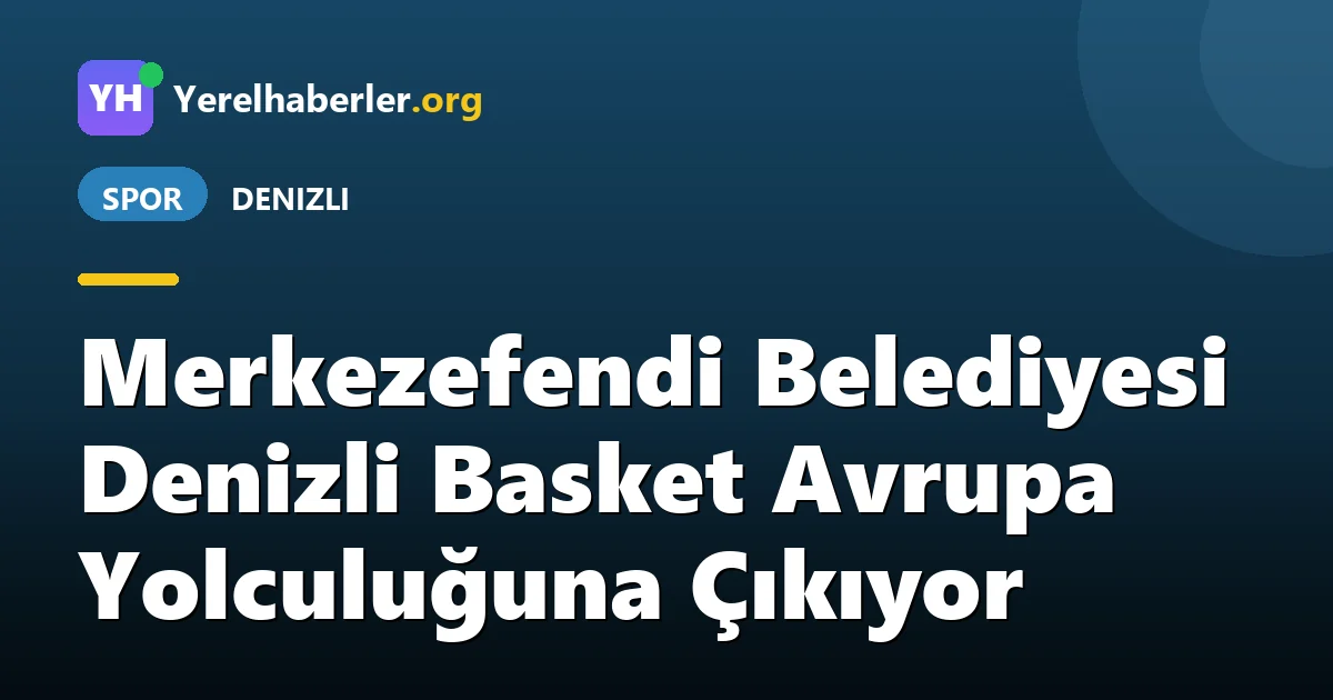 Merkezefendi Belediyesi Denizli Basket Avrupa Yolculuğuna Çıkıyor