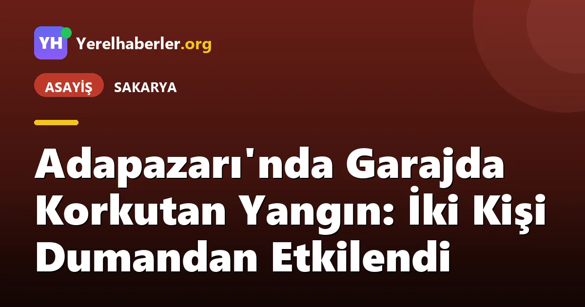Adapazarı'nda Garajda Korkutan Yangın: İki Kişi Dumandan Etkilendi