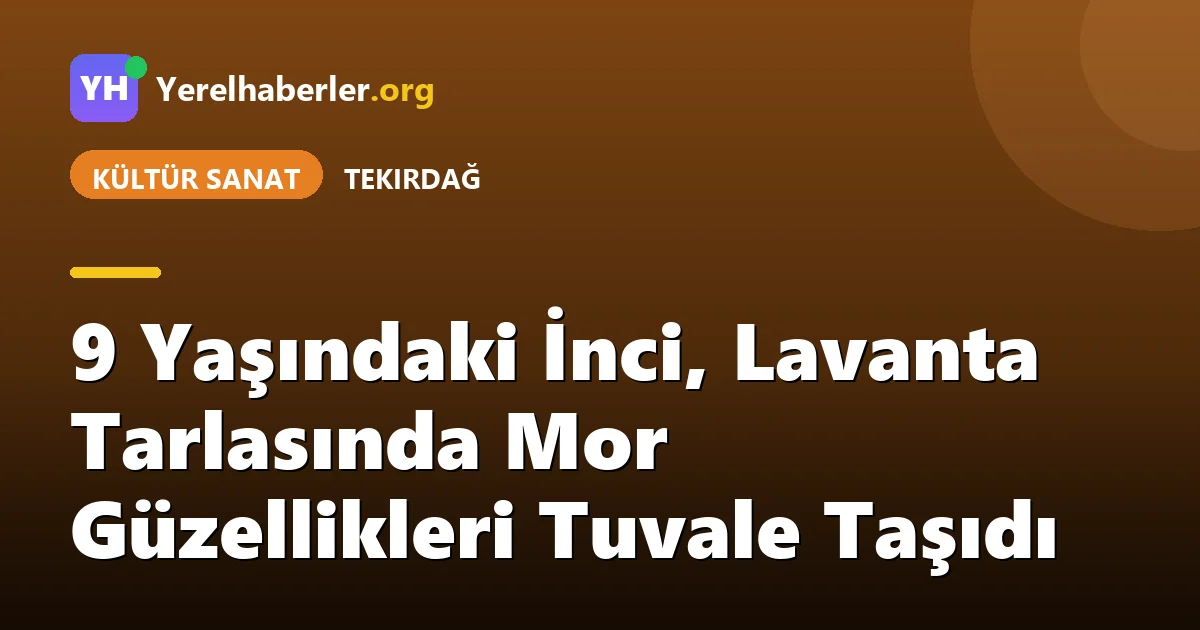9 Yaşındaki İnci, Lavanta Tarlasında Mor Güzellikleri Tuvale Taşıdı