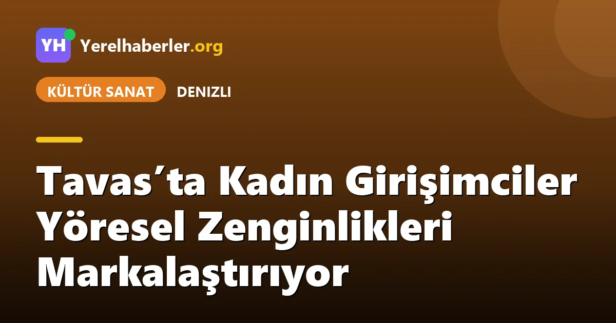 Tavas’ta Kadın Girişimciler Yöresel Zenginlikleri Markalaştırıyor