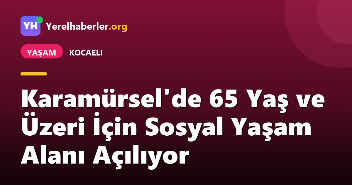 Karamürsel'de 65 Yaş ve Üzeri İçin Sosyal Yaşam Alanı Açılıyor