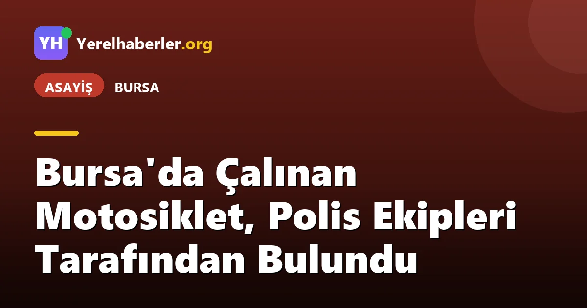 Bursa'da Çalınan Motosiklet, Polis Ekipleri Tarafından Bulundu