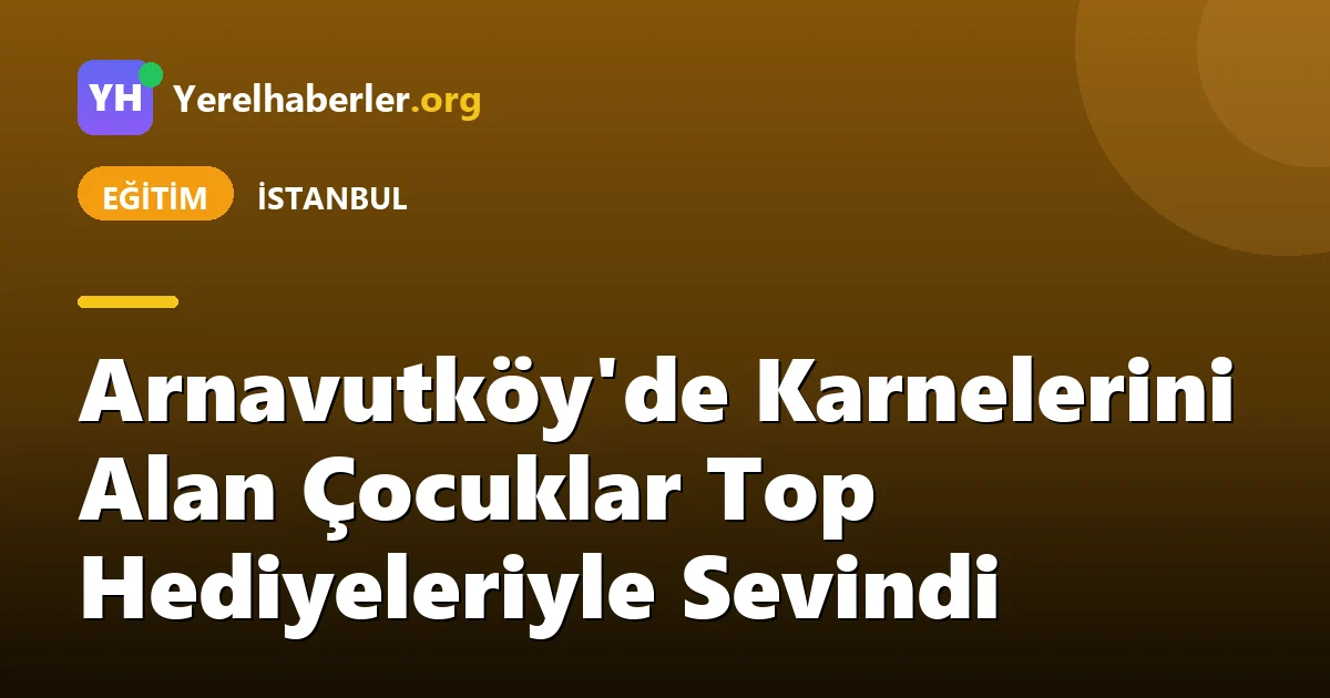 Arnavutköy'de Karnelerini Alan Çocuklar Top Hediyeleriyle Sevindi