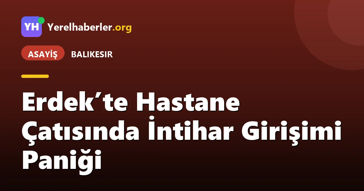 Erdek’te Hastane Çatısında İntihar Girişimi Paniği