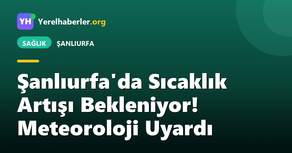 Şanlıurfa'da Sıcaklık Artışı Bekleniyor! Meteoroloji Uyardı
