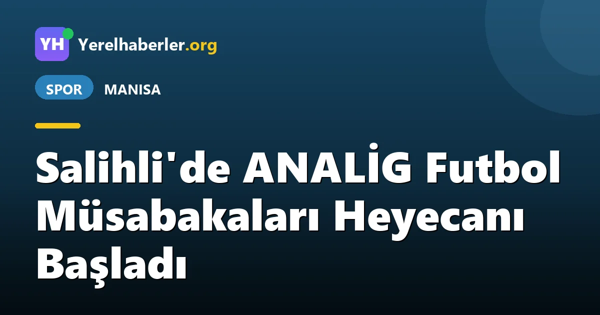 Salihli'de ANALİG Futbol Müsabakaları Heyecanı Başladı