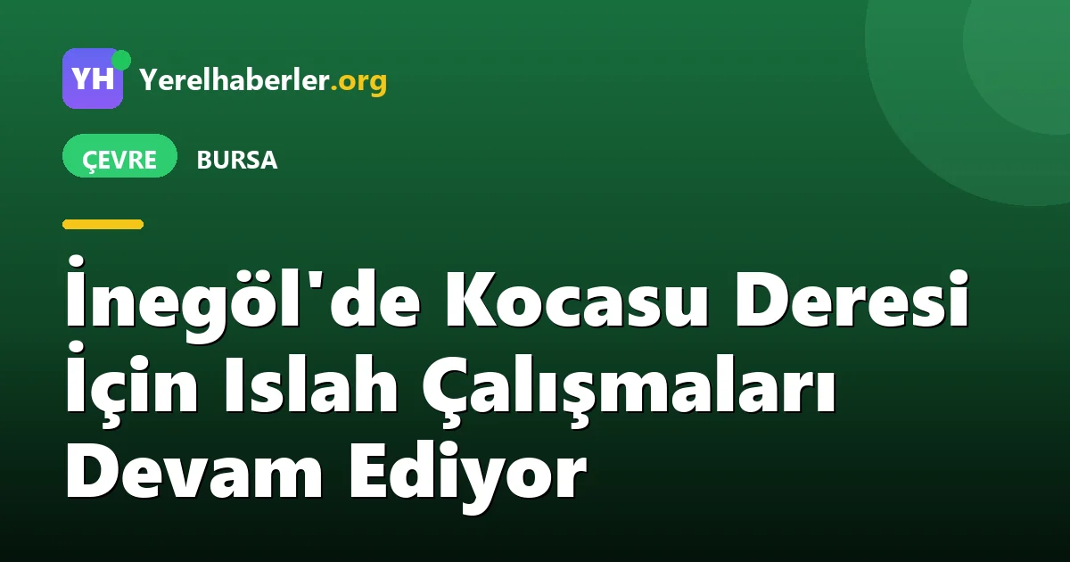 İnegöl'de Kocasu Deresi İçin Islah Çalışmaları Devam Ediyor