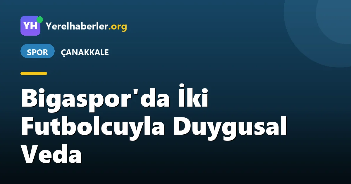 Bigaspor'da İki Futbolcuyla Duygusal Veda