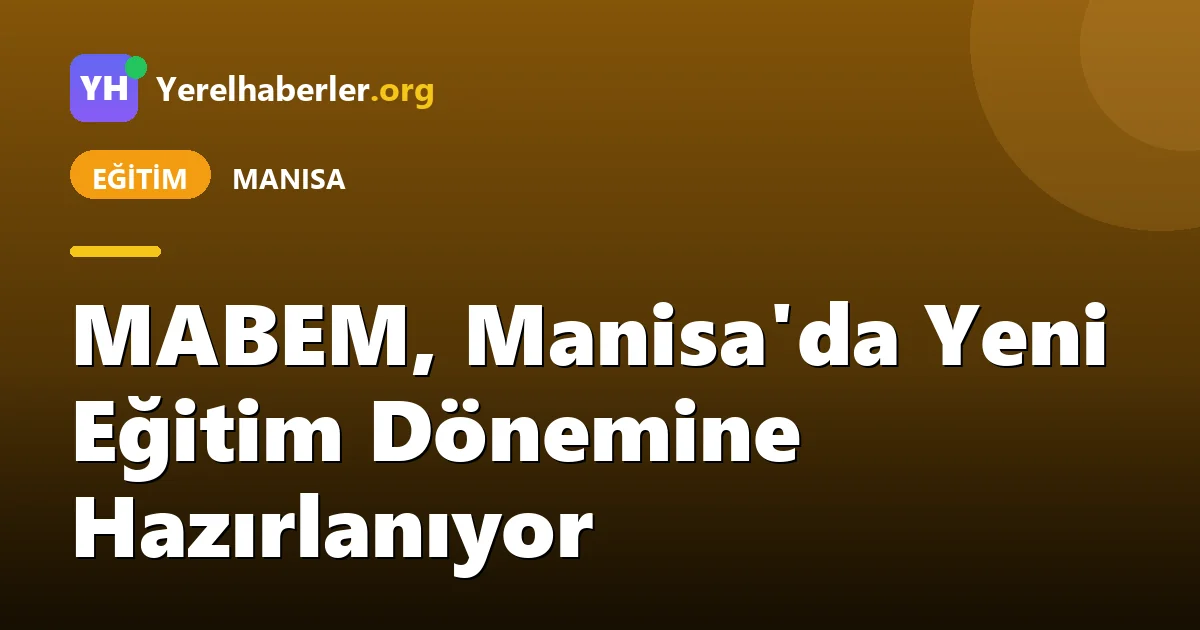 MABEM, Manisa'da Yeni Eğitim Dönemine Hazırlanıyor
