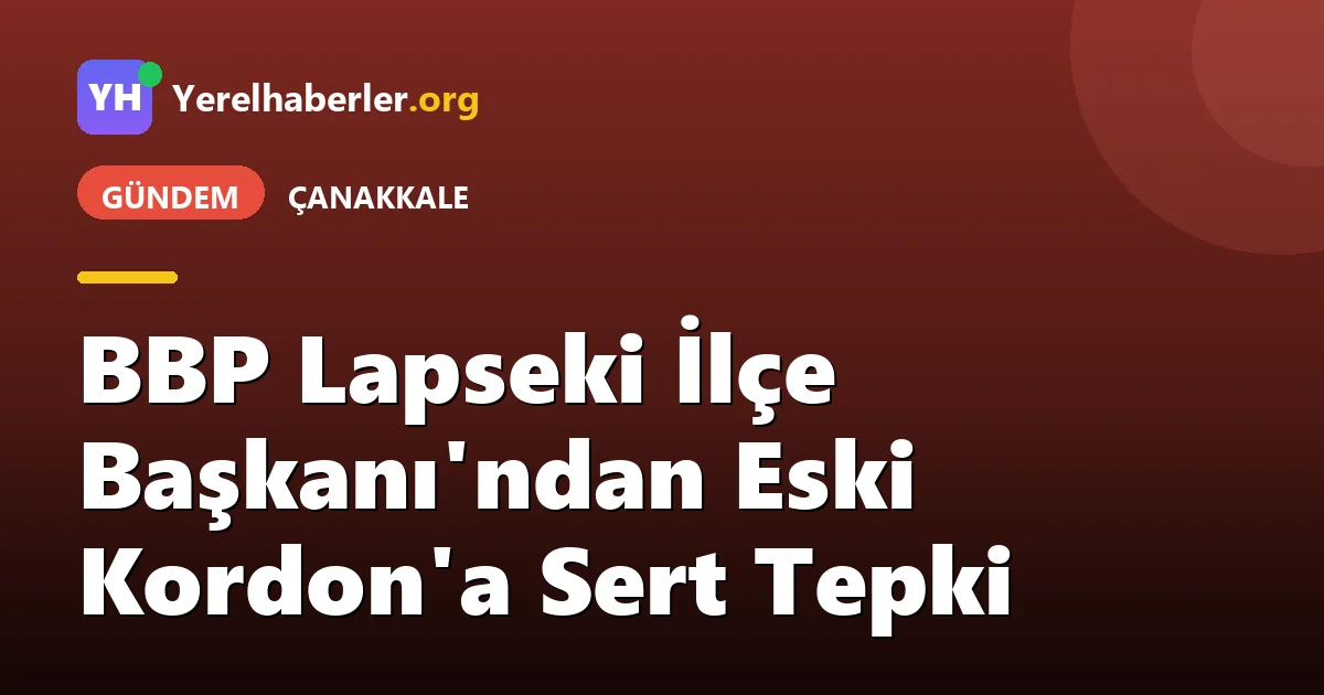 BBP Lapseki İlçe Başkanı'ndan Eski Kordon'a Sert Tepki