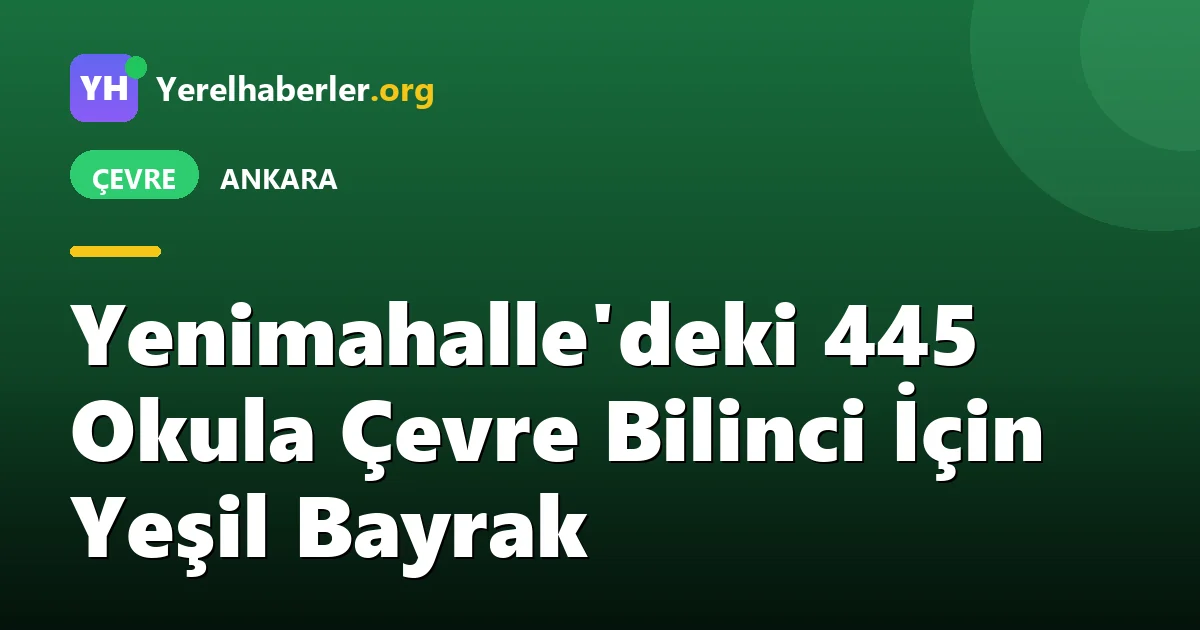 Yenimahalle'deki 445 Okula Çevre Bilinci İçin Yeşil Bayrak