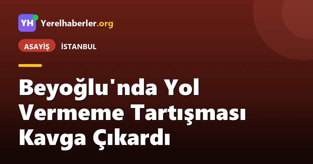 Beyoğlu'nda Yol Vermeme Tartışması Kavga Çıkardı