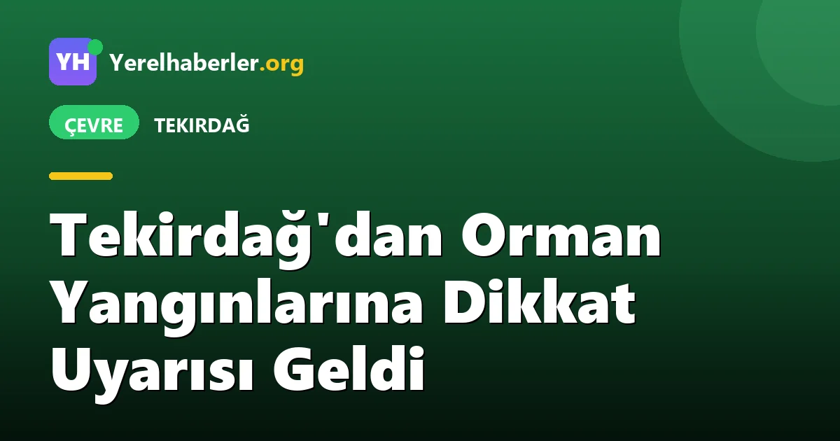 Tekirdağ'dan Orman Yangınlarına Dikkat Uyarısı Geldi