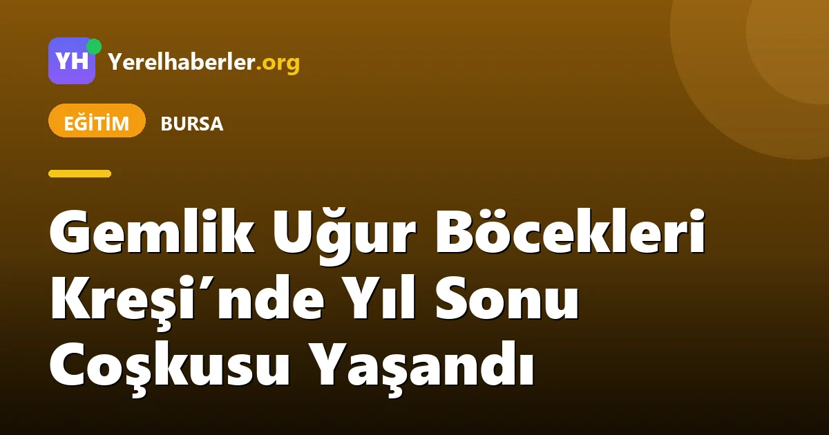 Gemlik Uğur Böcekleri Kreşi’nde Yıl Sonu Coşkusu Yaşandı