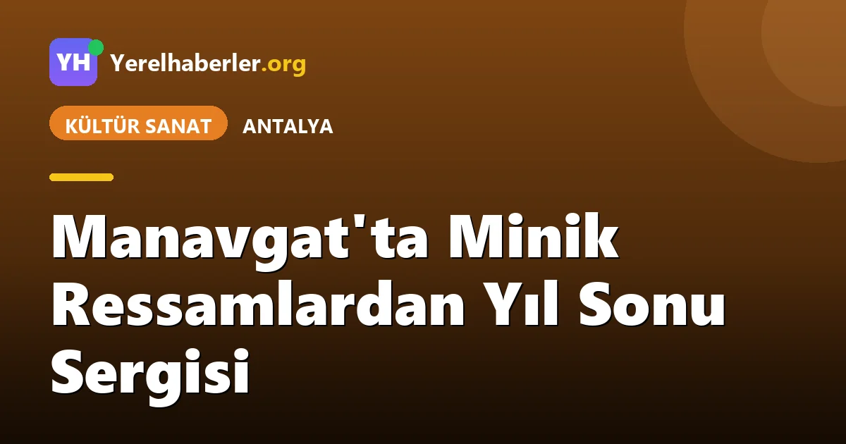 Manavgat'ta Minik Ressamlardan Yıl Sonu Sergisi