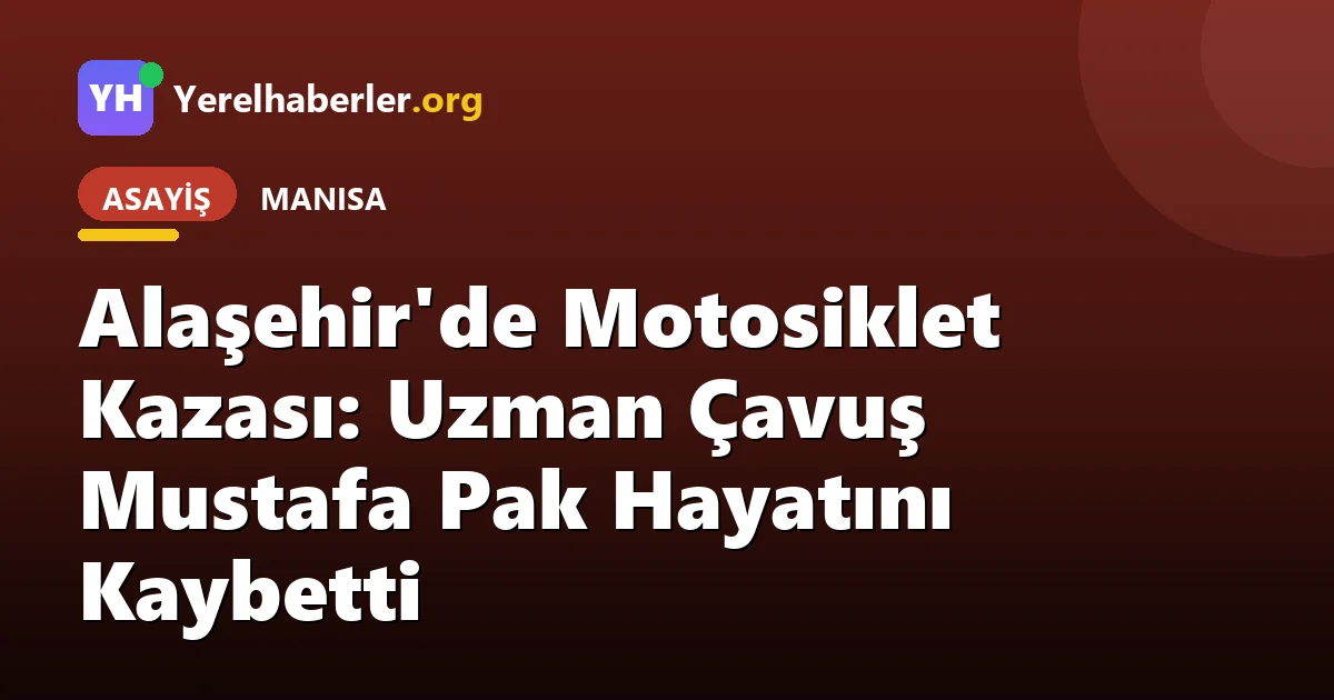 Alaşehir'de Motosiklet Kazası: Uzman Çavuş Mustafa Pak Hayatını Kaybetti