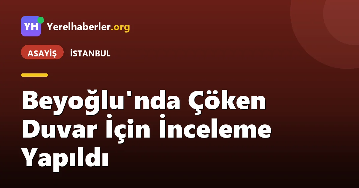 Beyoğlu'nda Çöken Duvar İçin İnceleme Yapıldı