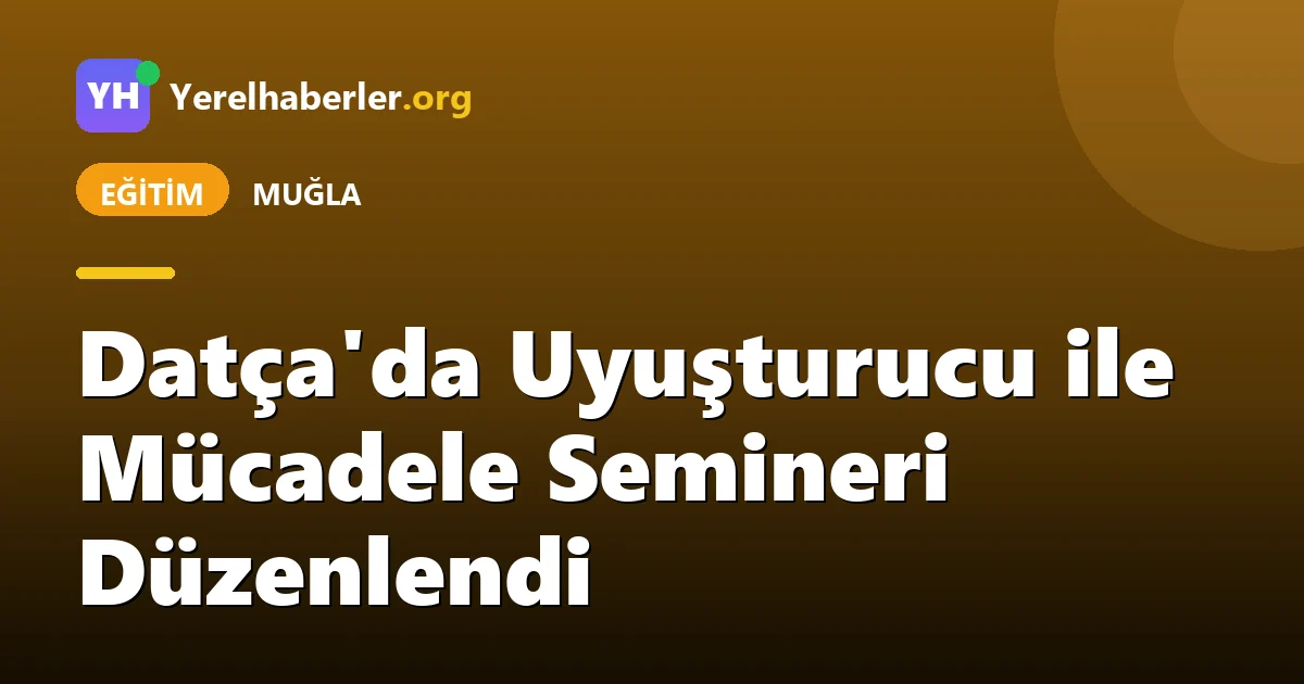 Datça'da Uyuşturucu ile Mücadele Semineri Düzenlendi