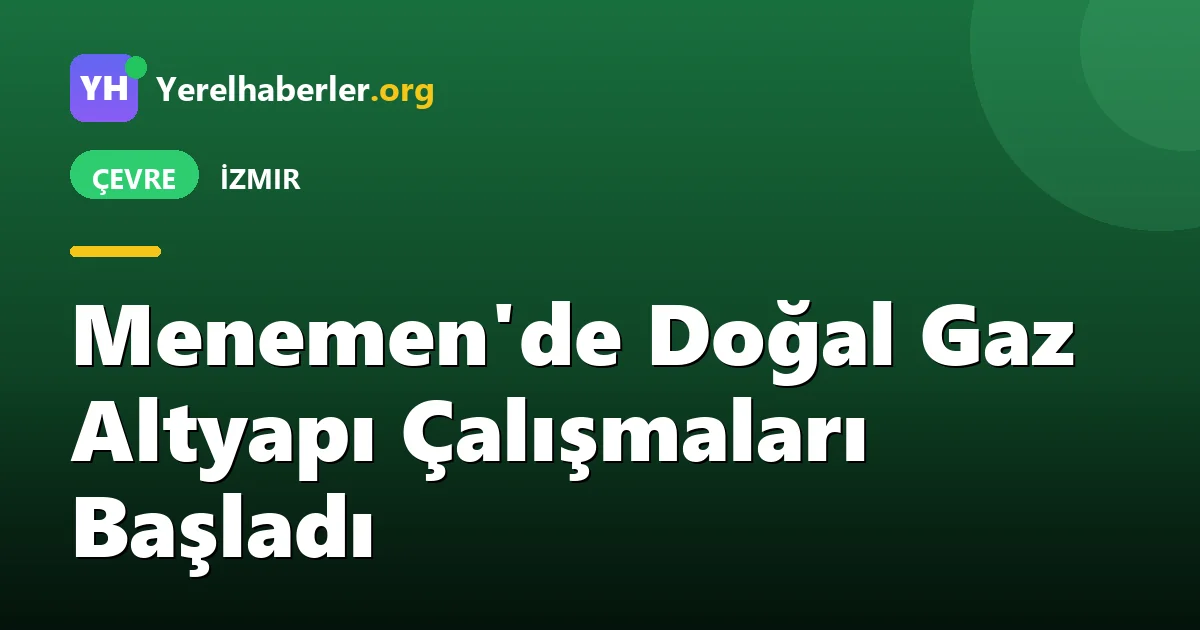 Menemen'de Doğal Gaz Altyapı Çalışmaları Başladı