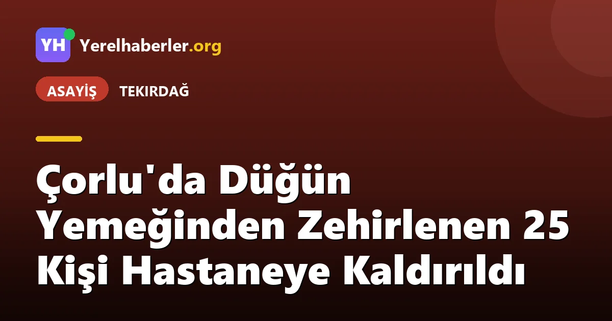 Çorlu'da Düğün Yemeğinden Zehirlenen 25 Kişi Hastaneye Kaldırıldı