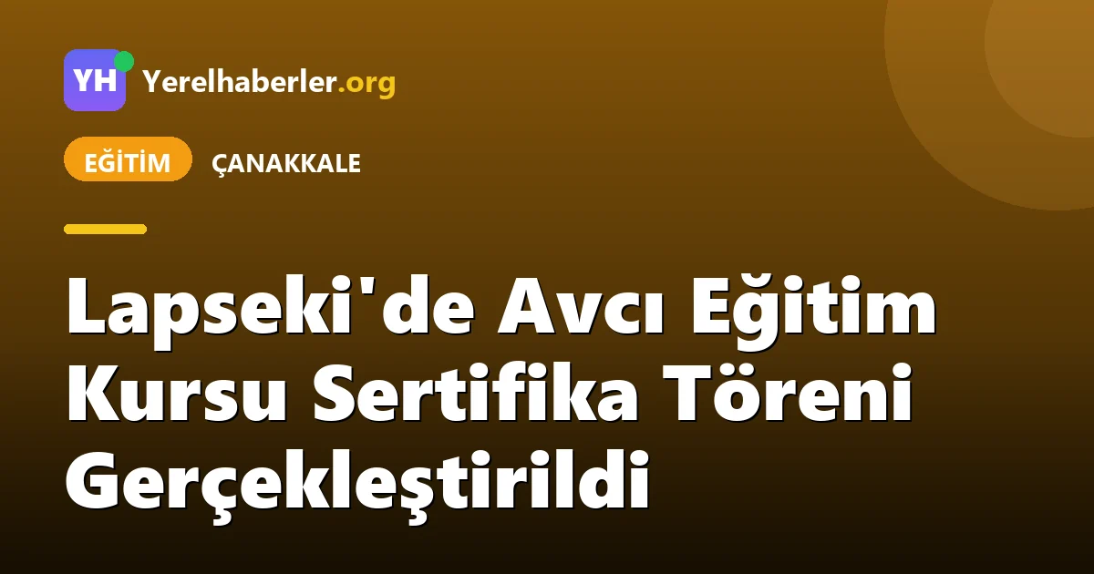 Lapseki'de Avcı Eğitim Kursu Sertifika Töreni Gerçekleştirildi