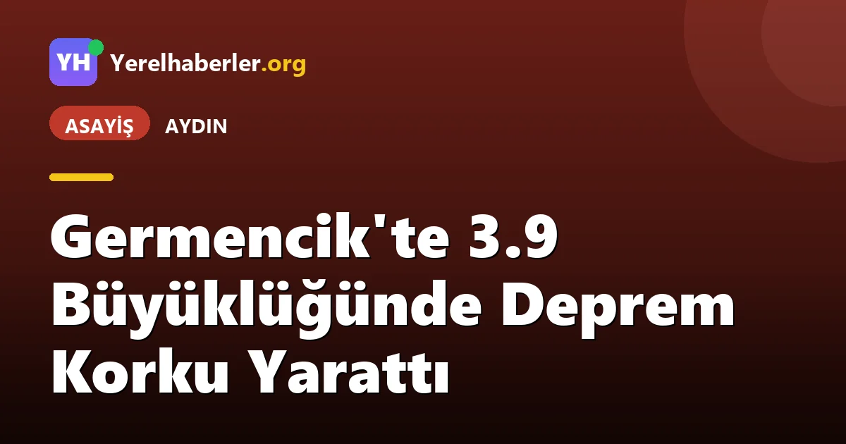 Germencik'te 3.9 Büyüklüğünde Deprem Korku Yarattı