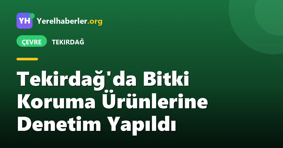 Tekirdağ'da Bitki Koruma Ürünlerine Denetim Yapıldı
