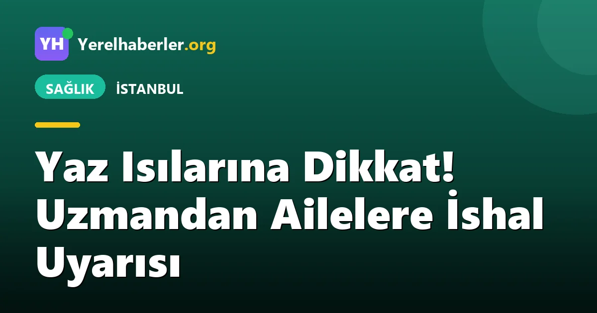 Yaz Isılarına Dikkat! Uzmandan Ailelere İshal Uyarısı