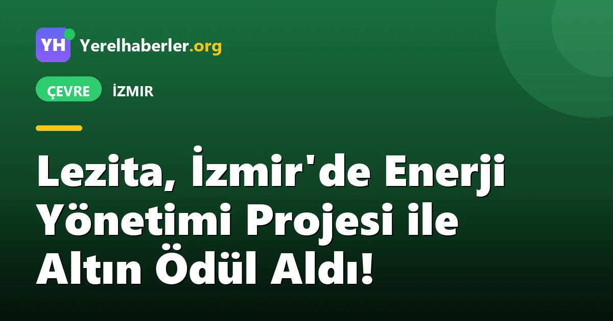 Lezita, İzmir'de Enerji Yönetimi Projesi ile Altın Ödül Aldı!