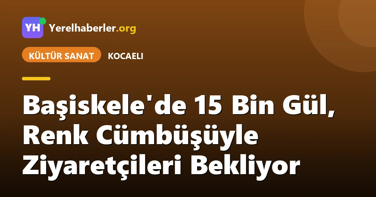Başiskele'de 15 Bin Gül, Renk Cümbüşüyle Ziyaretçileri Bekliyor