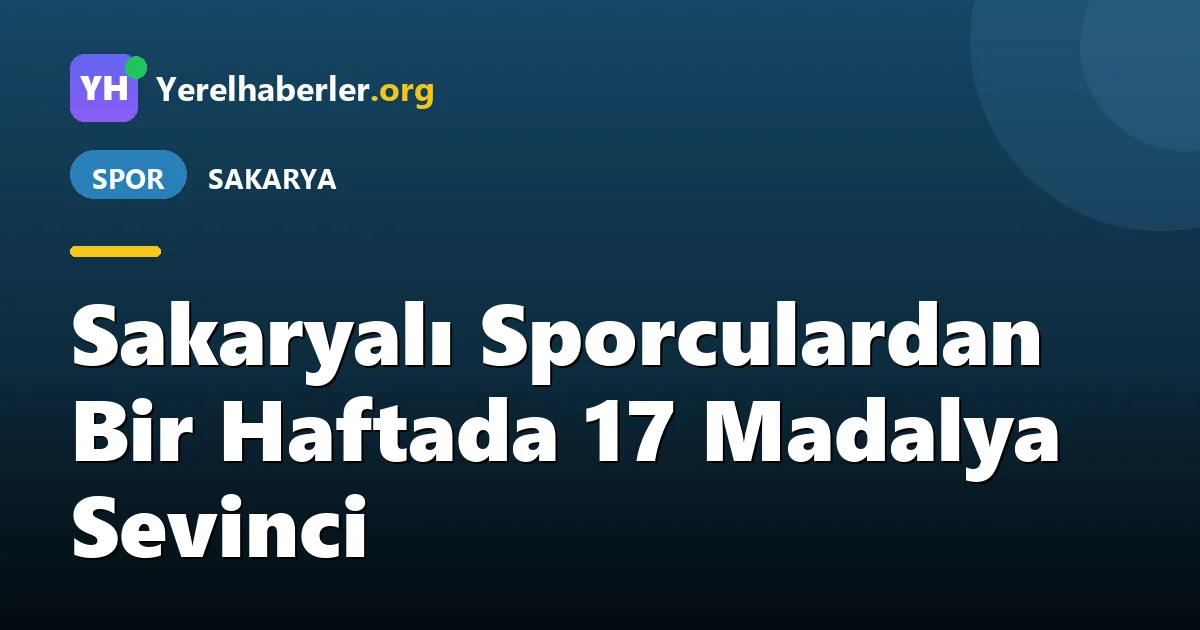 Sakaryalı Sporculardan Bir Haftada 17 Madalya Sevinci