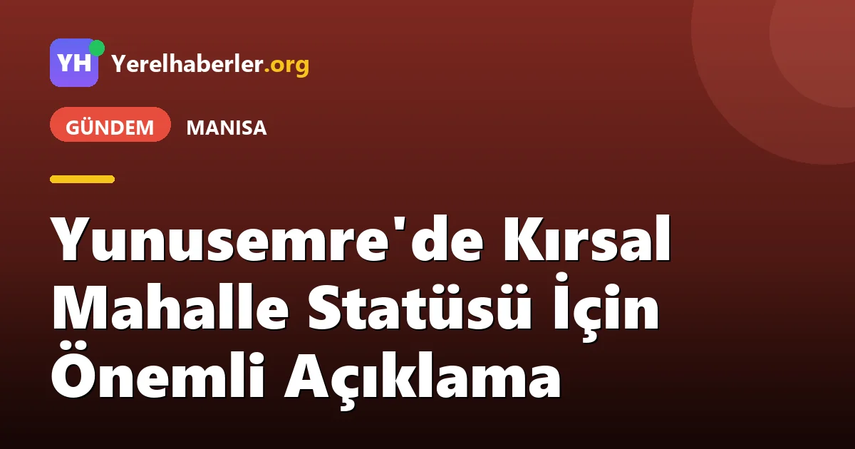 Yunusemre'de Kırsal Mahalle Statüsü İçin Önemli Açıklama