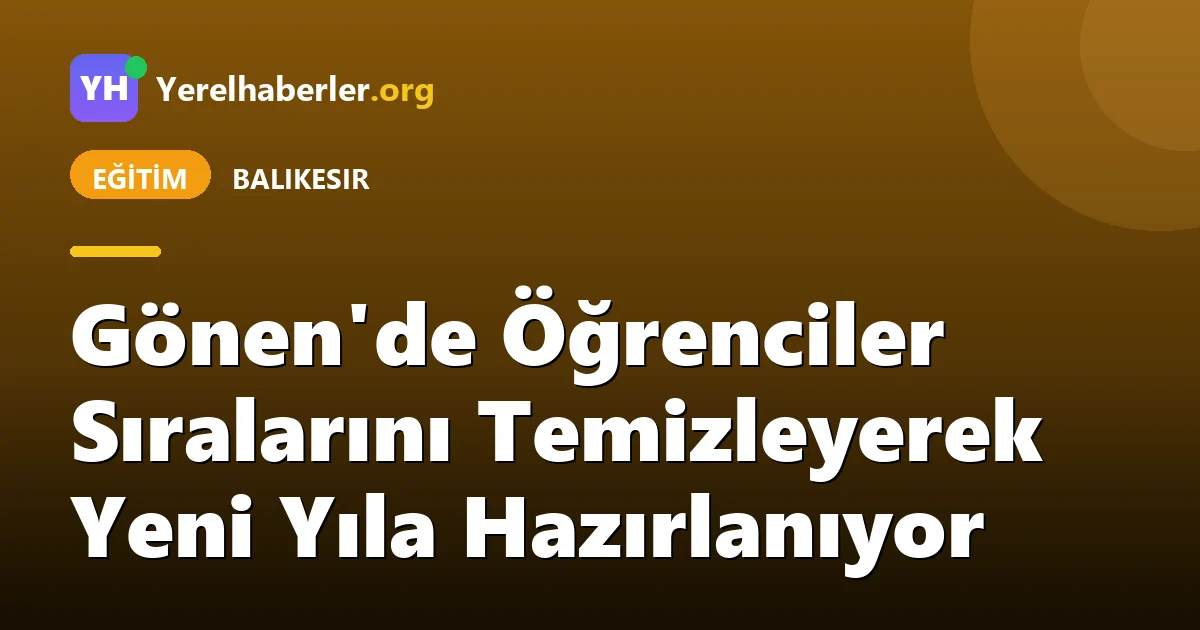 Gönen'de Öğrenciler Sıralarını Temizleyerek Yeni Yıla Hazırlanıyor