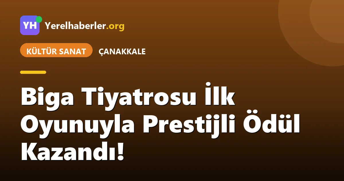 Biga Tiyatrosu İlk Oyunuyla Prestijli Ödül Kazandı!