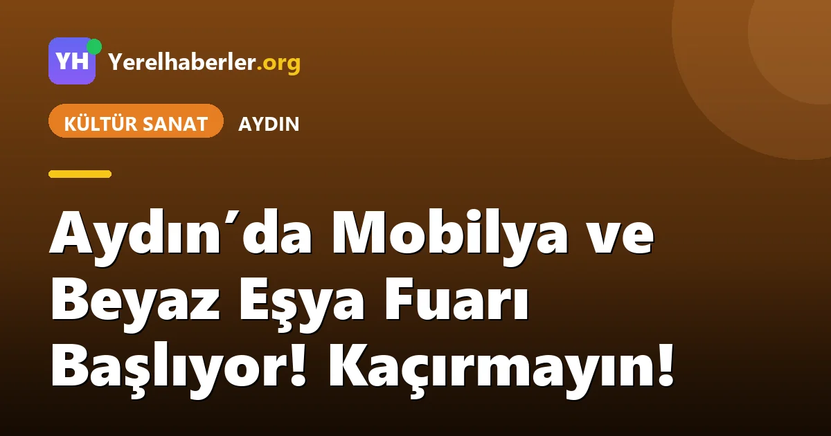 Aydın’da Mobilya ve Beyaz Eşya Fuarı Başlıyor! Kaçırmayın!