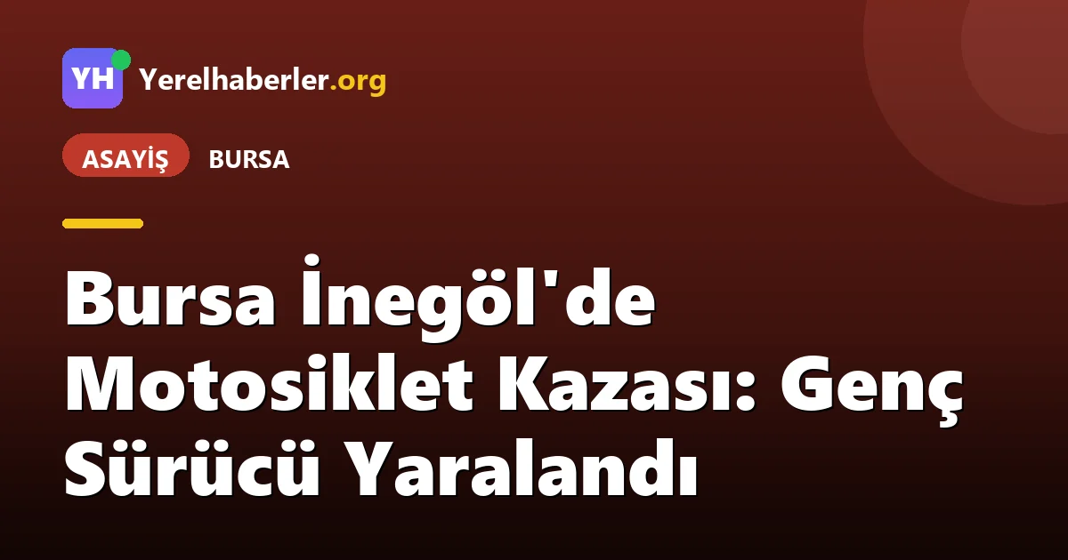 Bursa İnegöl'de Motosiklet Kazası: Genç Sürücü Yaralandı