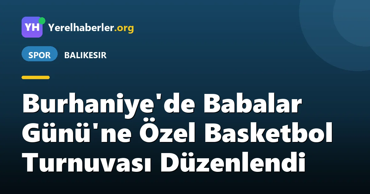 Burhaniye'de Babalar Günü'ne Özel Basketbol Turnuvası Düzenlendi