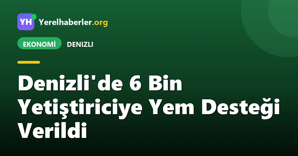 Denizli'de 6 Bin Yetiştiriciye Yem Desteği Verildi