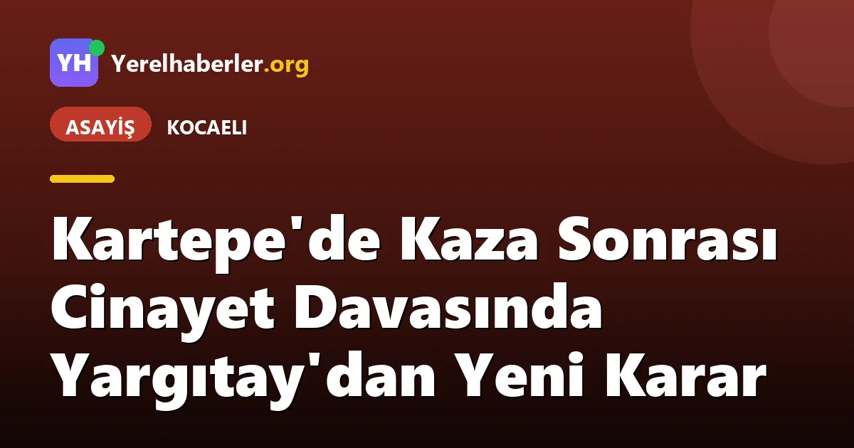 Kartepe'de Kaza Sonrası Cinayet Davasında Yargıtay'dan Yeni Karar