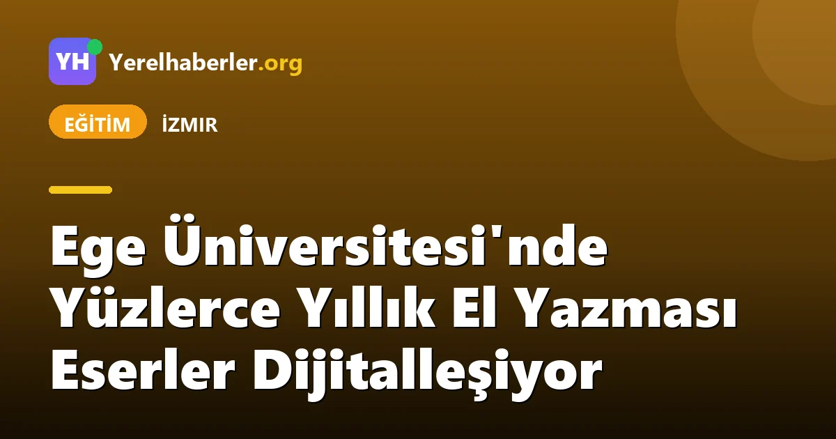Ege Üniversitesi'nde Yüzlerce Yıllık El Yazması Eserler Dijitalleşiyor