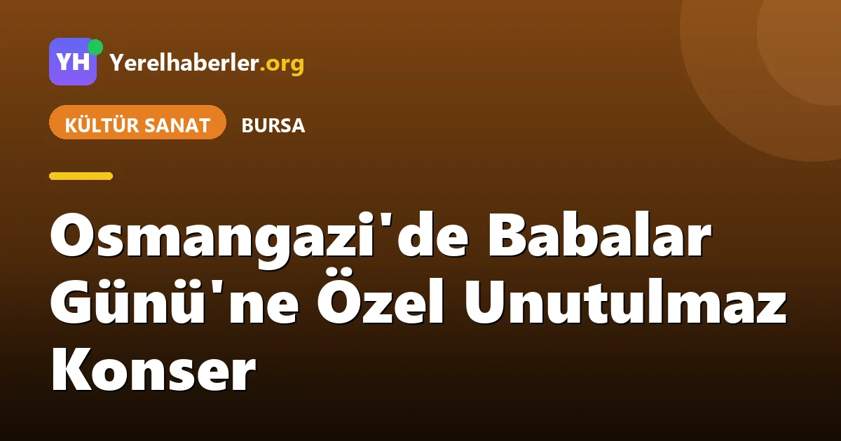 Osmangazi'de Babalar Günü'ne Özel Unutulmaz Konser
