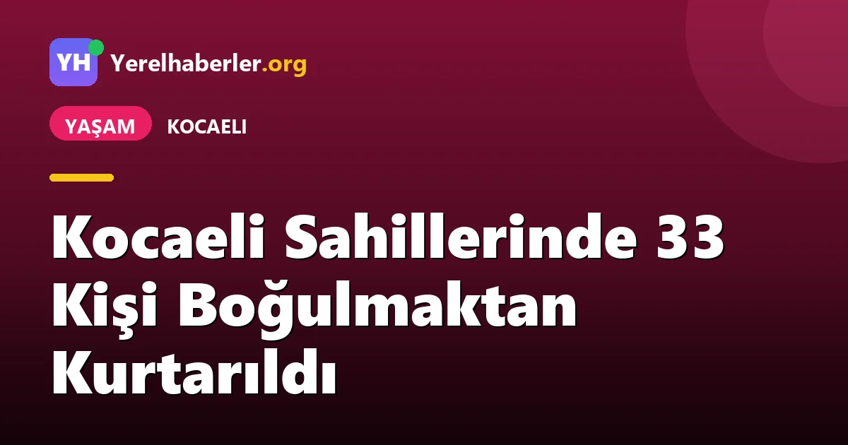 Kocaeli Sahillerinde 33 Kişi Boğulmaktan Kurtarıldı