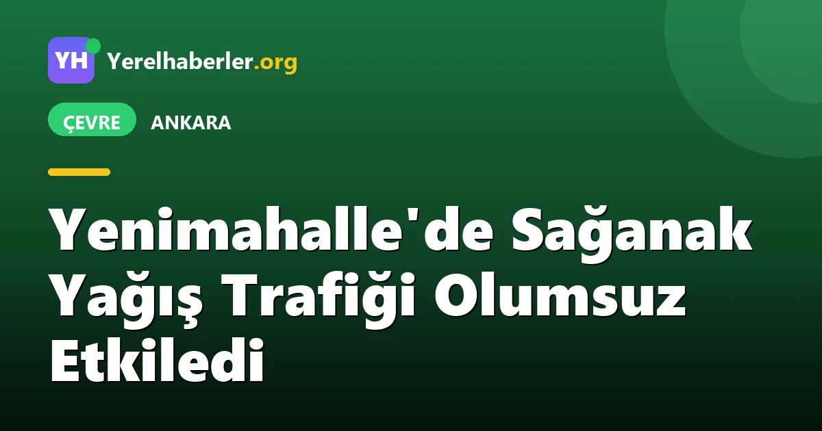Yenimahalle'de Sağanak Yağış Trafiği Olumsuz Etkiledi