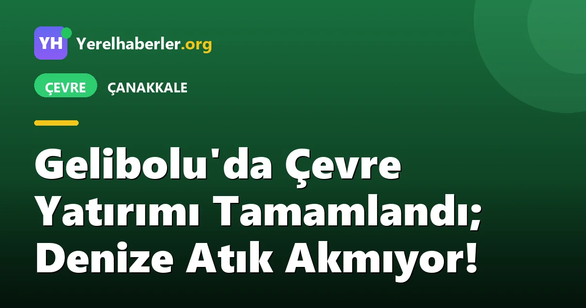 Gelibolu'da Çevre Yatırımı Tamamlandı; Denize Atık Akmıyor!